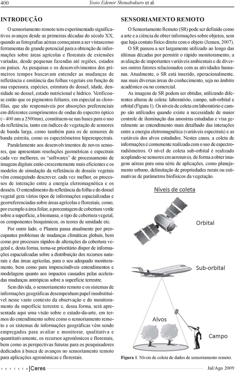 potencial para a obtenção de informações sobre áreas agrícolas e florestais de extensões variadas, desde pequenas fazendas até regiões, estados ou países.