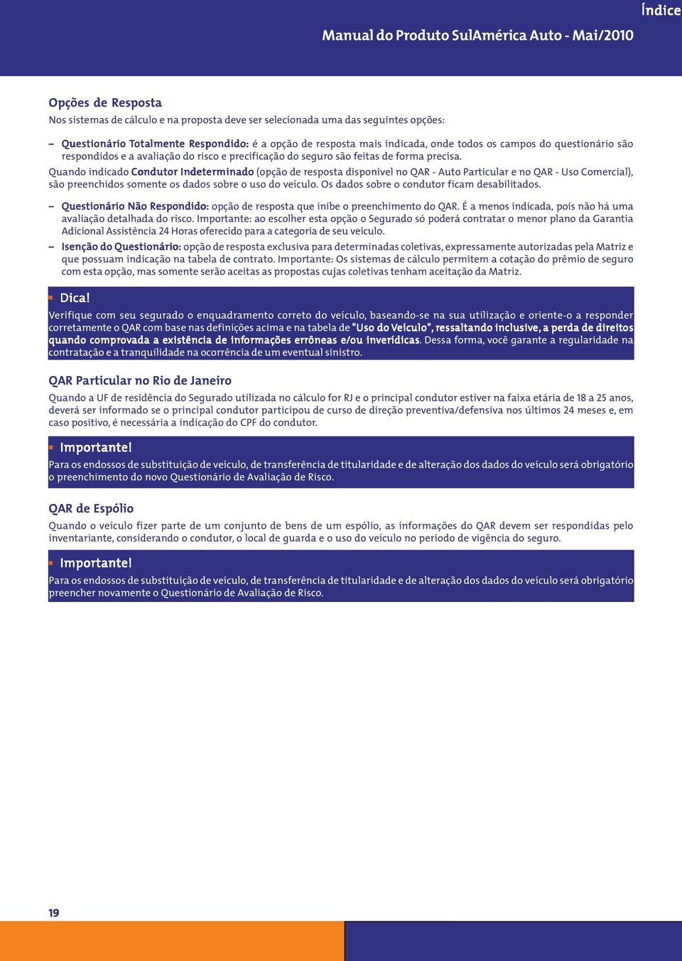 Quando indicado Condutor Indeterminado (opção de resposta disponível no QAR - Auto Particular e no QAR - Uso Comercial), são preenchidos somente os dados sobre o uso do veículo.