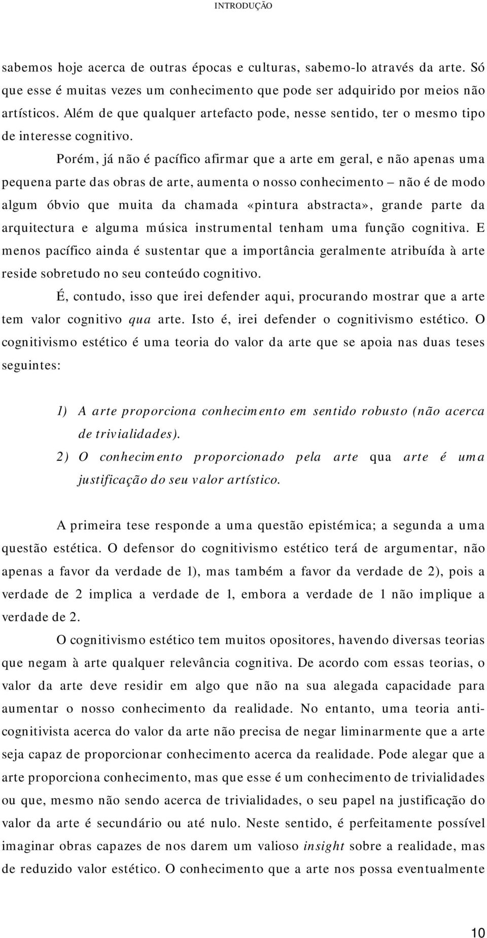 Porém, já não é pacífico afirmar que a arte em geral, e não apenas uma pequena parte das obras de arte, aumenta o nosso conhecimento não é de modo algum óbvio que muita da chamada «pintura