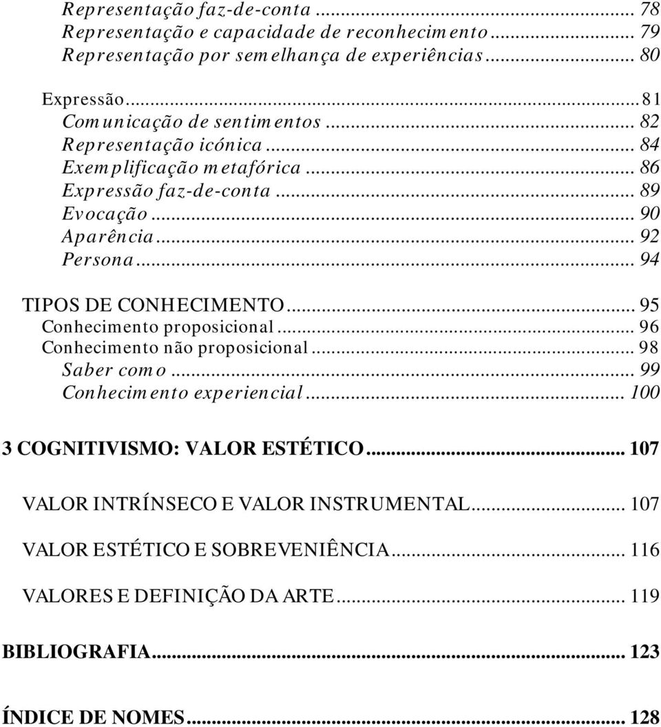 .. 94 TIPOS DE CONHECIMENTO... 95 Conhecimento proposicional... 96 Conhecimento não proposicional... 98 Saber como... 99 Conhecimento experiencial.