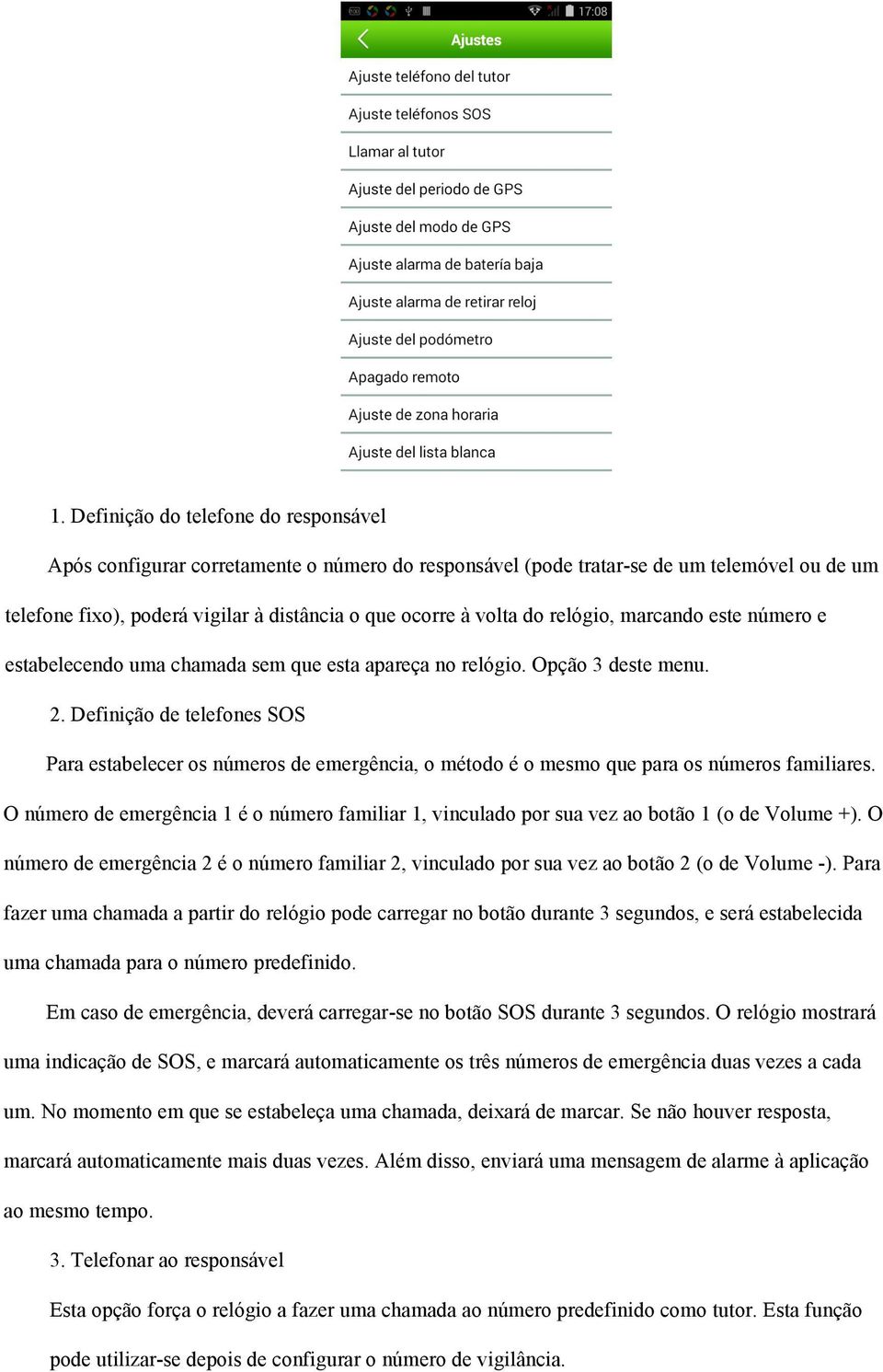 Definição de telefones SOS Para estabelecer os números de emergência, o método é o mesmo que para os números familiares.