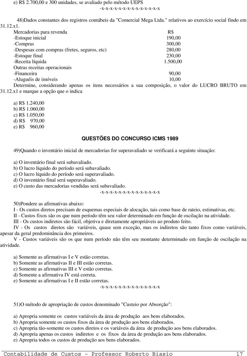 500,00 Outras receitas operacionais -Financeira 90,00 -Aluguéis de imóveis 10,00 Determine, considerando apenas os itens necessários a sua composição, o valor do LUCRO BRUTO em 31.12.