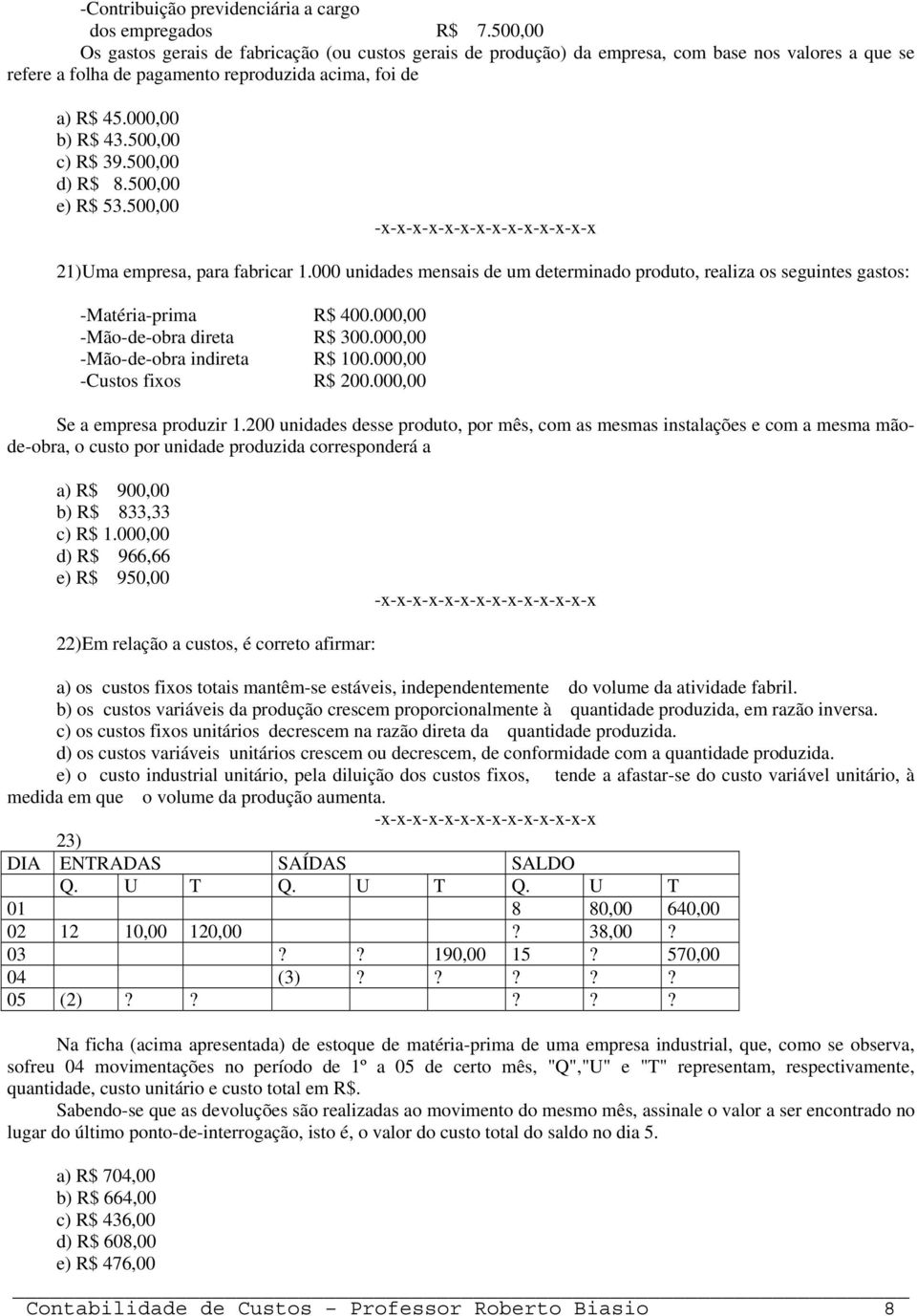 500,00 c) R$ 39.500,00 d) R$ 8.500,00 e) R$ 53.500,00 21)Uma empresa, para fabricar 1.000 unidades mensais de um determinado produto, realiza os seguintes gastos: -Matéria-prima R$ 400.