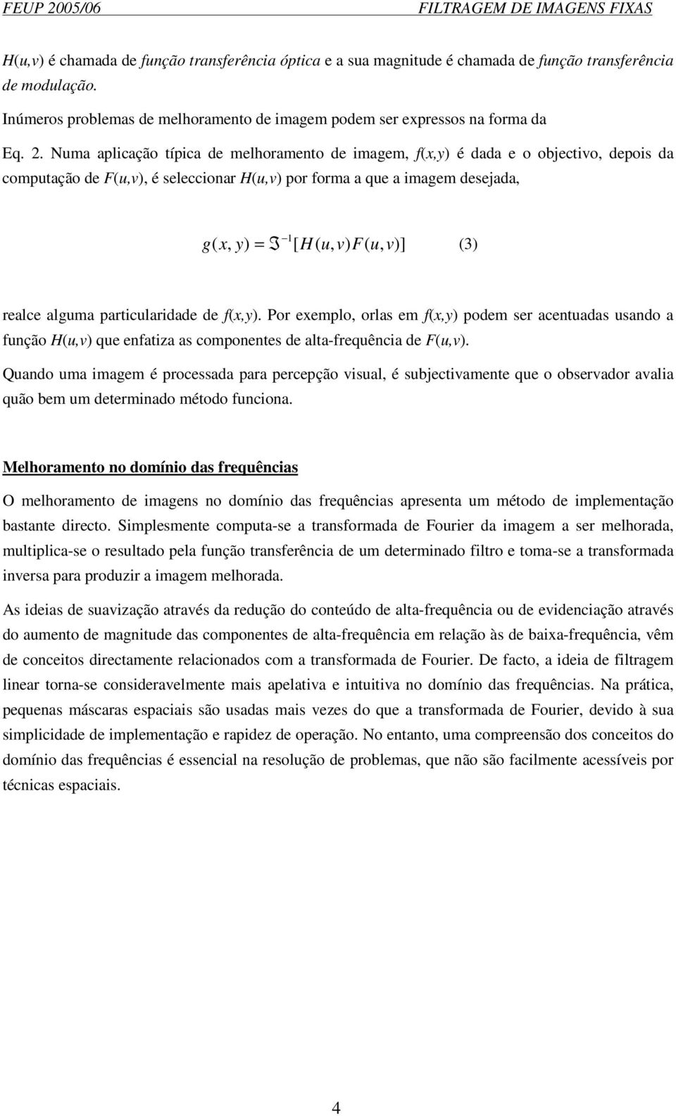 v)] (3) realce alguma particularidade de f(x,y). Por exemplo, orlas em f(x,y) podem ser acentuadas usando a função H(u,v) que enfatiza as componentes de alta-frequência de F(u,v).