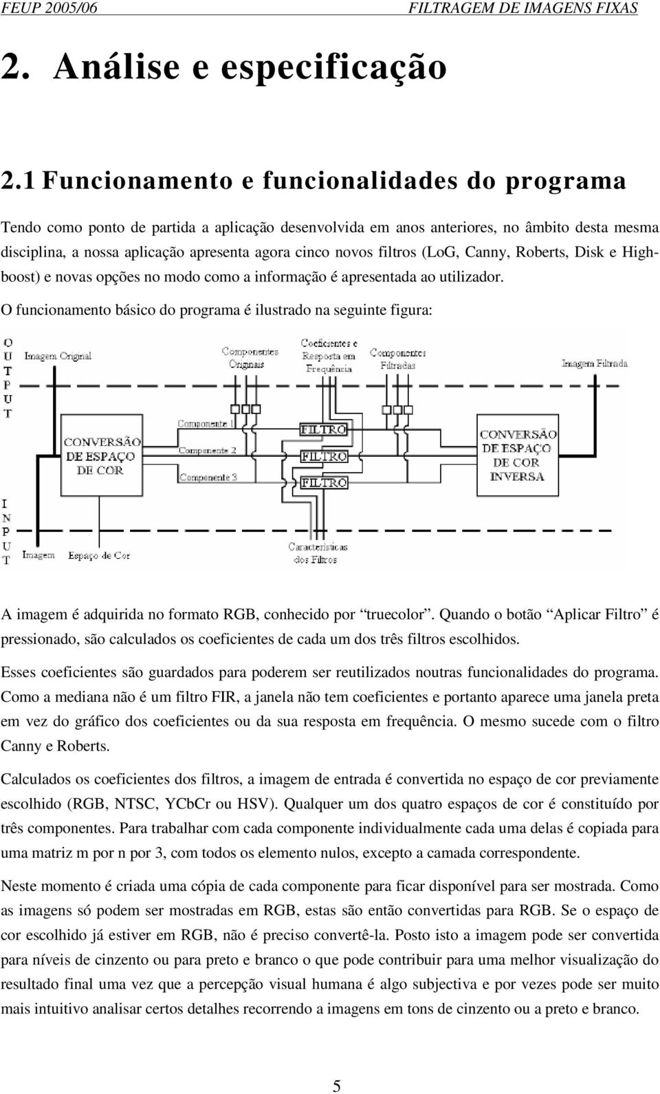 filtros (LoG, Canny, Roberts, Disk e Highboost) e novas opções no modo como a informação é apresentada ao utilizador.