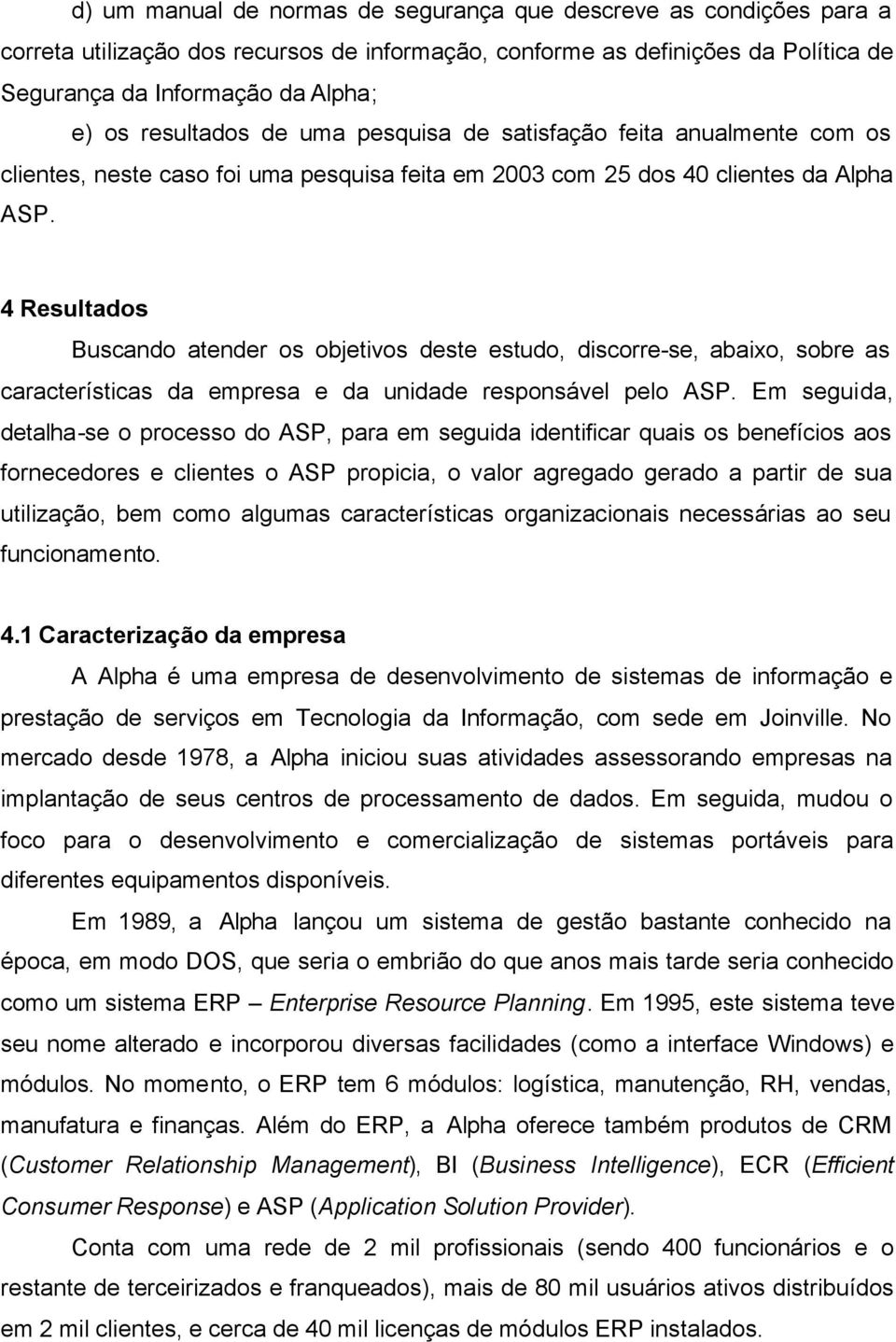 4 Resultados Buscando atender os objetivos deste estudo, discorre-se, abaixo, sobre as características da empresa e da unidade responsável pelo ASP.