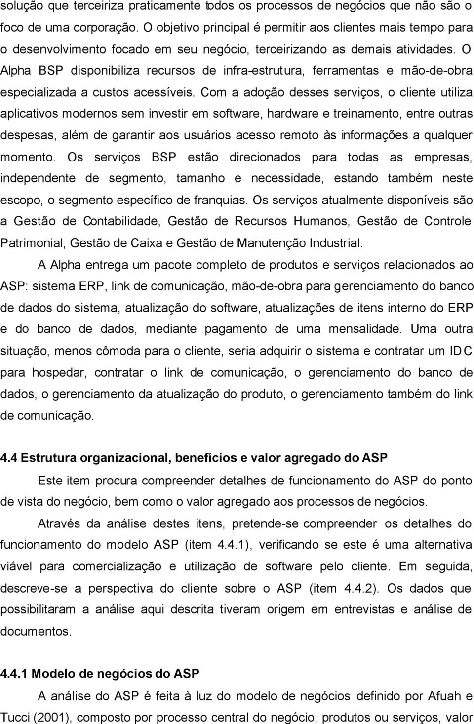 O Alpha BSP disponibiliza recursos de infra-estrutura, ferramentas e mão-de-obra especializada a custos acessíveis.