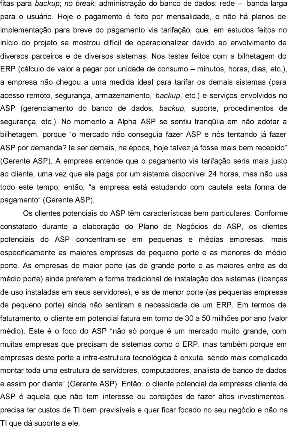 devido ao envolvimento de diversos parceiros e de diversos sistemas. Nos testes feitos com a bilhetagem do ERP (cálculo de valor a pagar por unidade de consumo minutos, horas, dias, etc.