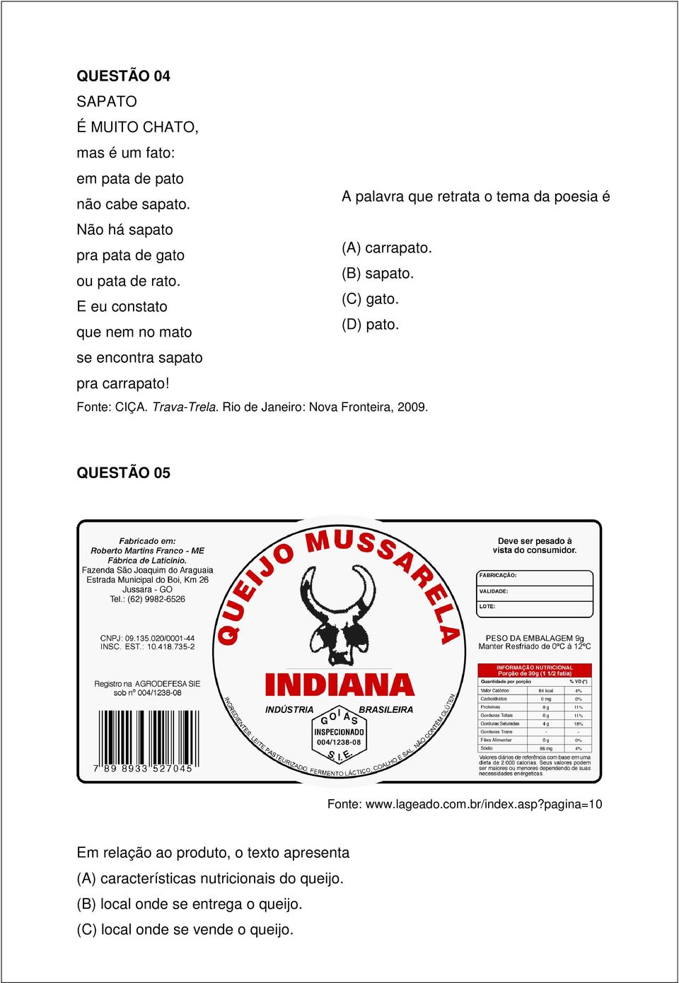 que nem no mato se encontra sapato pra carrapato! Fonte: CIÇA. Trava-Trela. Rio de Janeiro: Nova Fronteira, 2009. QUESTÃO 05 Fonte: www.