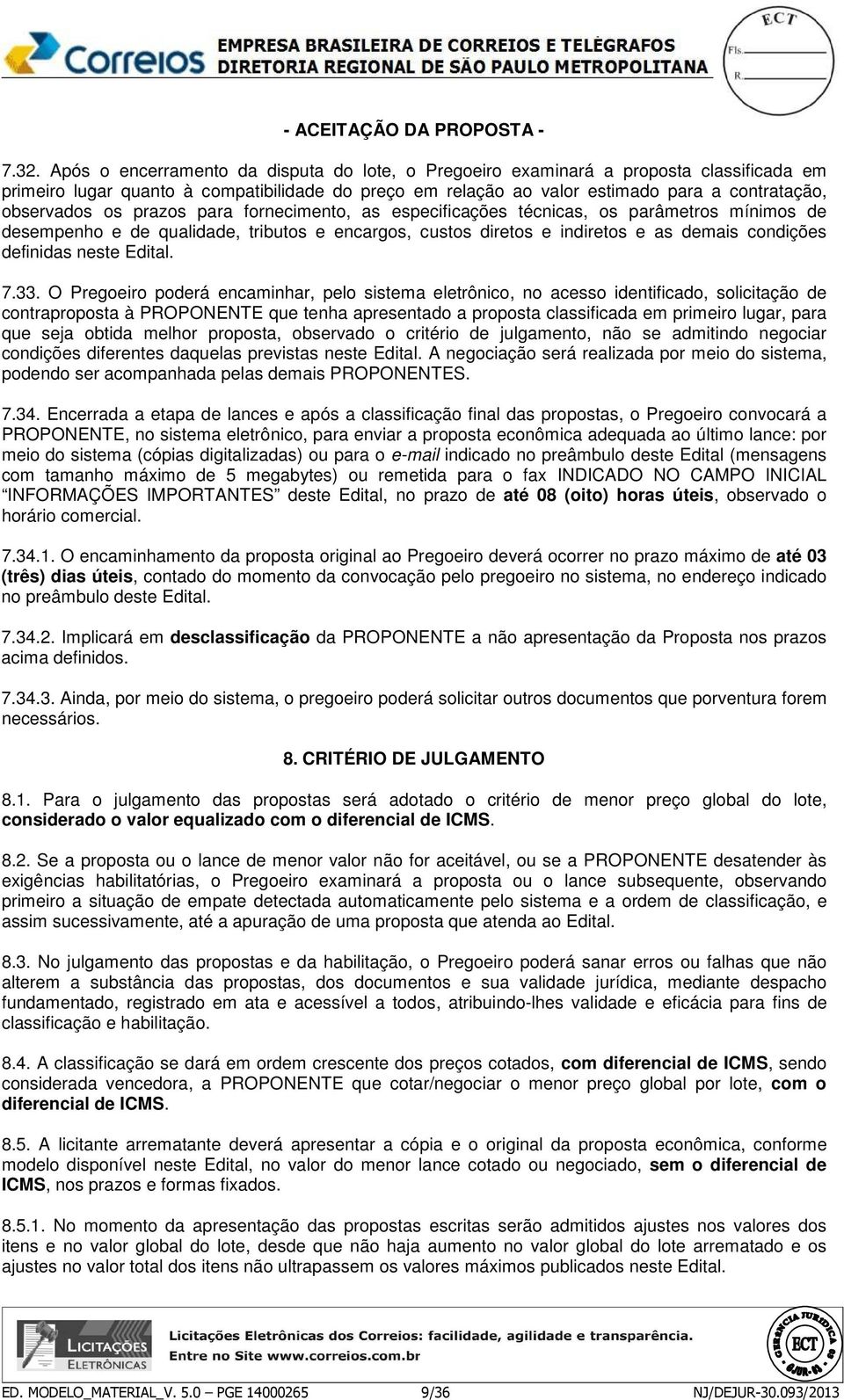 os prazos para fornecimento, as especificações técnicas, os parâmetros mínimos de desempenho e de qualidade, tributos e encargos, custos diretos e indiretos e as demais condições definidas neste