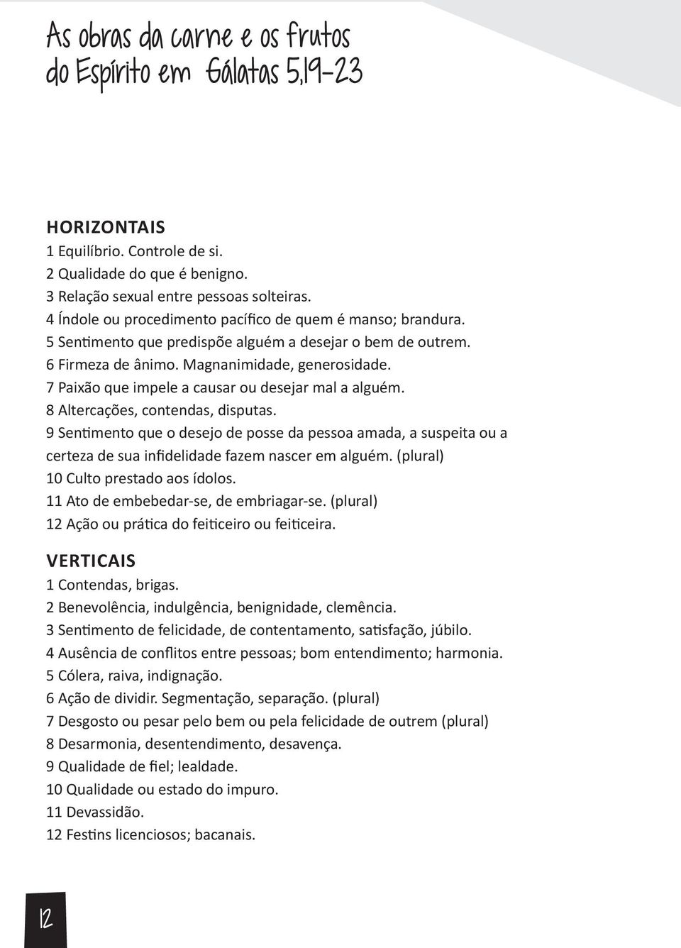 7 Paixão que impele a causar ou desejar mal a alguém. 8 Altercações, contendas, disputas.