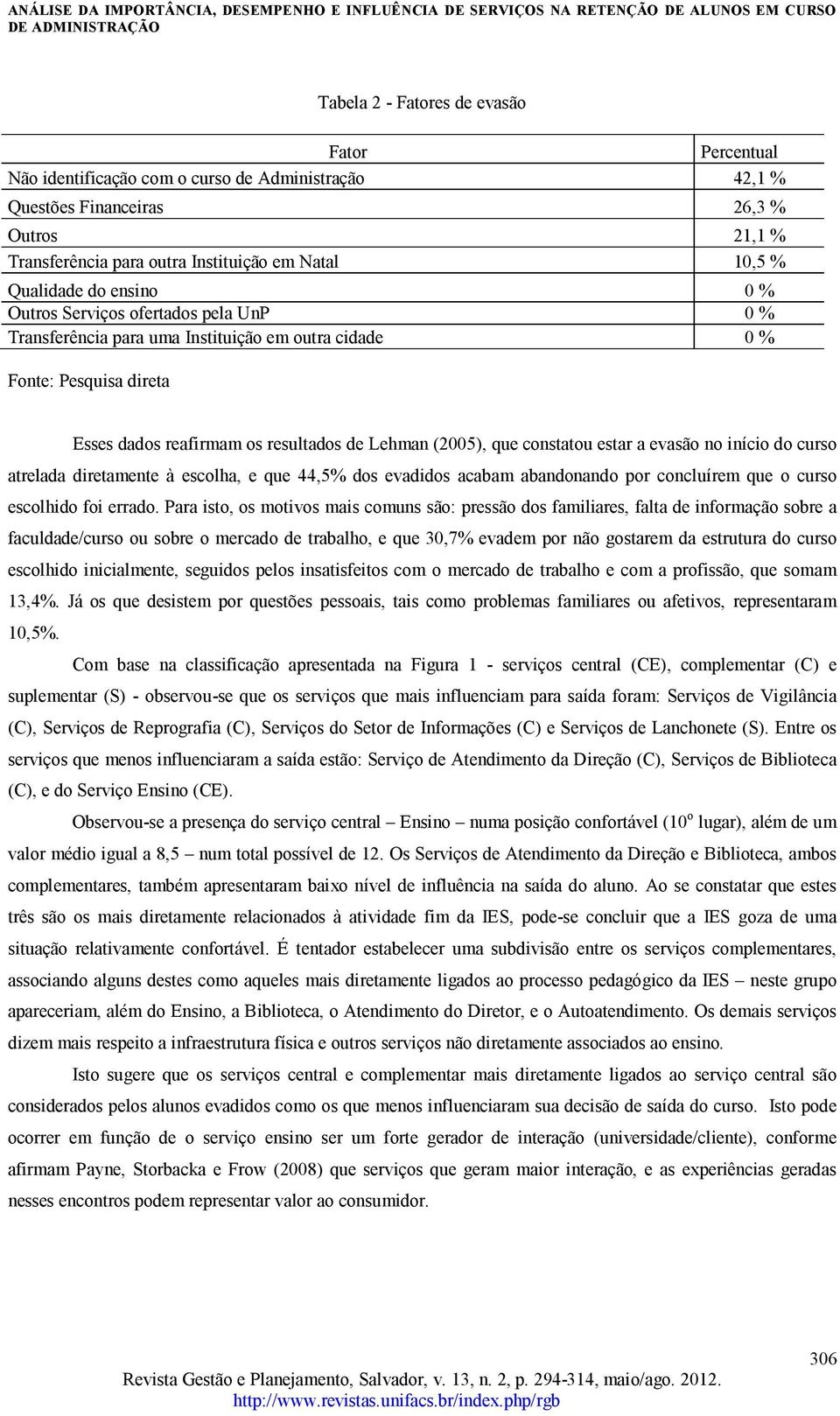 constatou estar a evasão no início do curso atrelada diretamente à escolha, e que 44,5% dos evadidos acabam abandonando por concluírem que o curso escolhido foi errado.