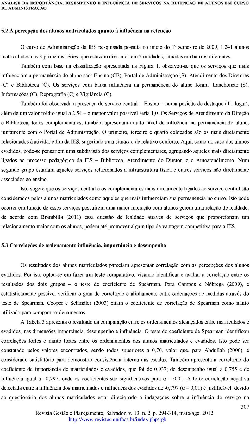 Também com base na classificação apresentada na Figura 1, observou-se que os serviços que mais influenciam a permanência do aluno são: Ensino (CE), Portal de Administração (S), Atendimento dos