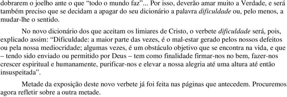 No novo dicionário dos que aceitam os limiares de Cristo, o verbete dificuldade será, pois, explicado assim: Dificuldade: a maior parte das vezes, é o mal-estar gerado pelos nossos defeitos ou pela