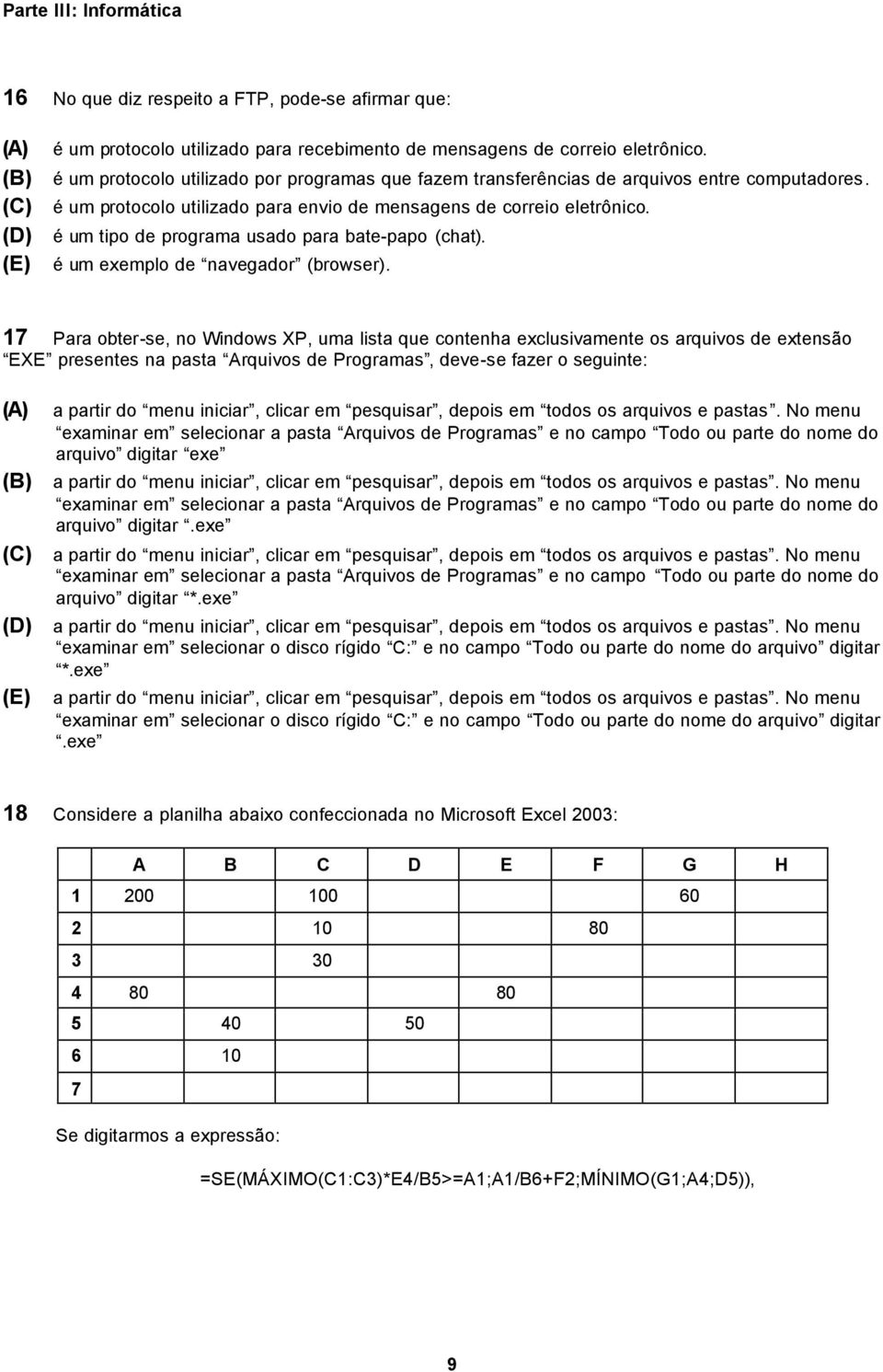 (D) é um tipo de programa usado para bate-papo (chat). (E) é um exemplo de navegador (browser).