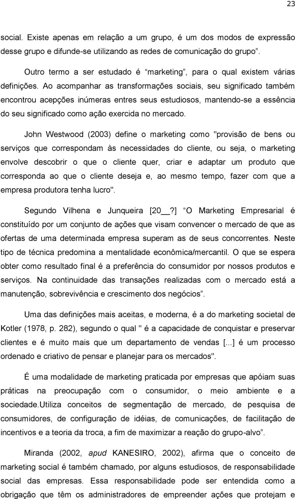 Ao acompanhar as transformações sociais, seu significado também encontrou acepções inúmeras entres seus estudiosos, mantendo-se a essência do seu significado como ação exercida no mercado.