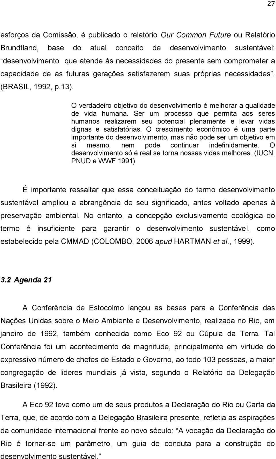 O verdadeiro objetivo do desenvolvimento é melhorar a qualidade de vida humana. Ser um processo que permita aos seres humanos realizarem seu potencial plenamente e levar vidas dignas e satisfatórias.