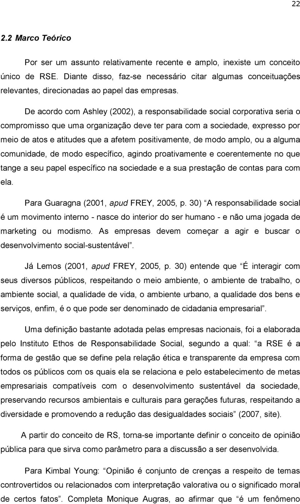 De acordo com Ashley (2002), a responsabilidade social corporativa seria o compromisso que uma organização deve ter para com a sociedade, expresso por meio de atos e atitudes que a afetem