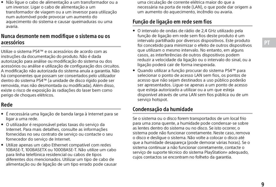 Nunca desmonte nem modifique o sistema ou os acessórios Utilize o sistema PS4 e os acessórios de acordo com as instruções da documentação do produto.