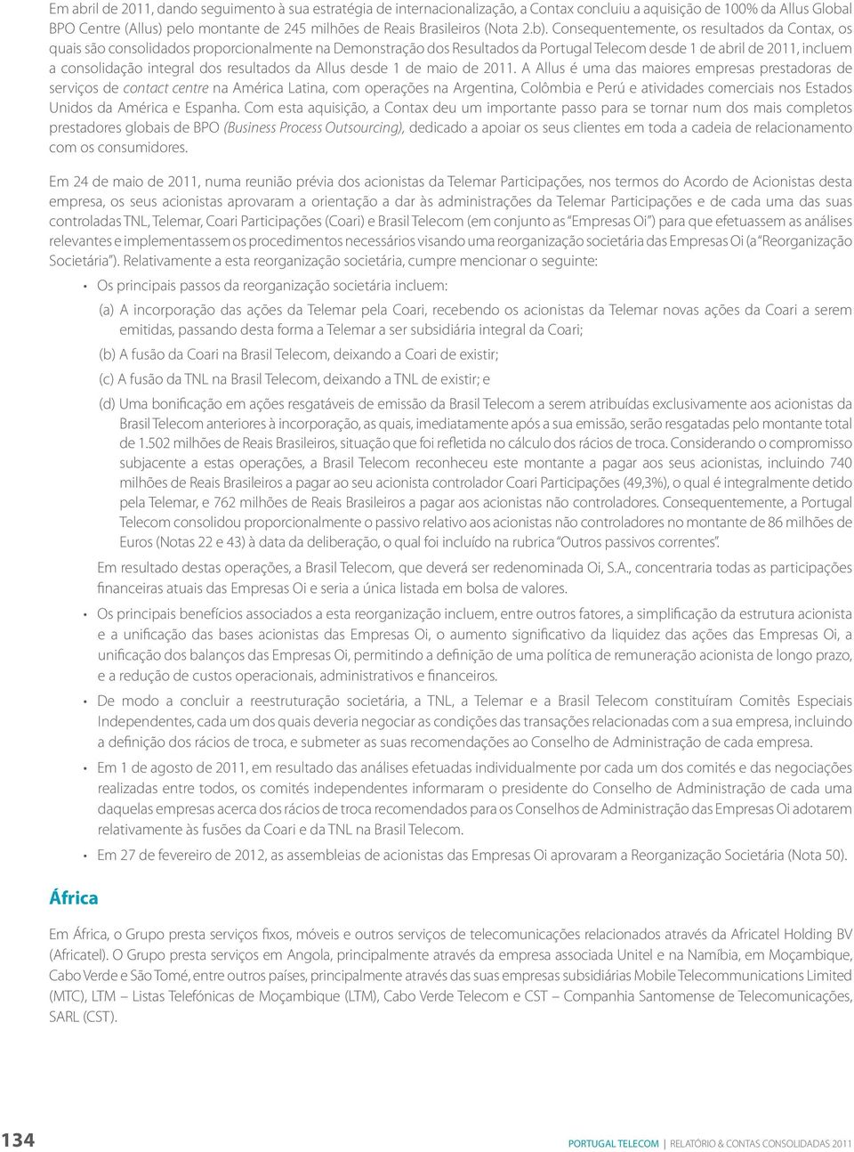 Consequentemente, os resultados da Contax, os quais são consolidados proporcionalmente na Demonstração dos Resultados da Portugal Telecom desde 1 de abril de 2011, incluem a consolidação integral dos