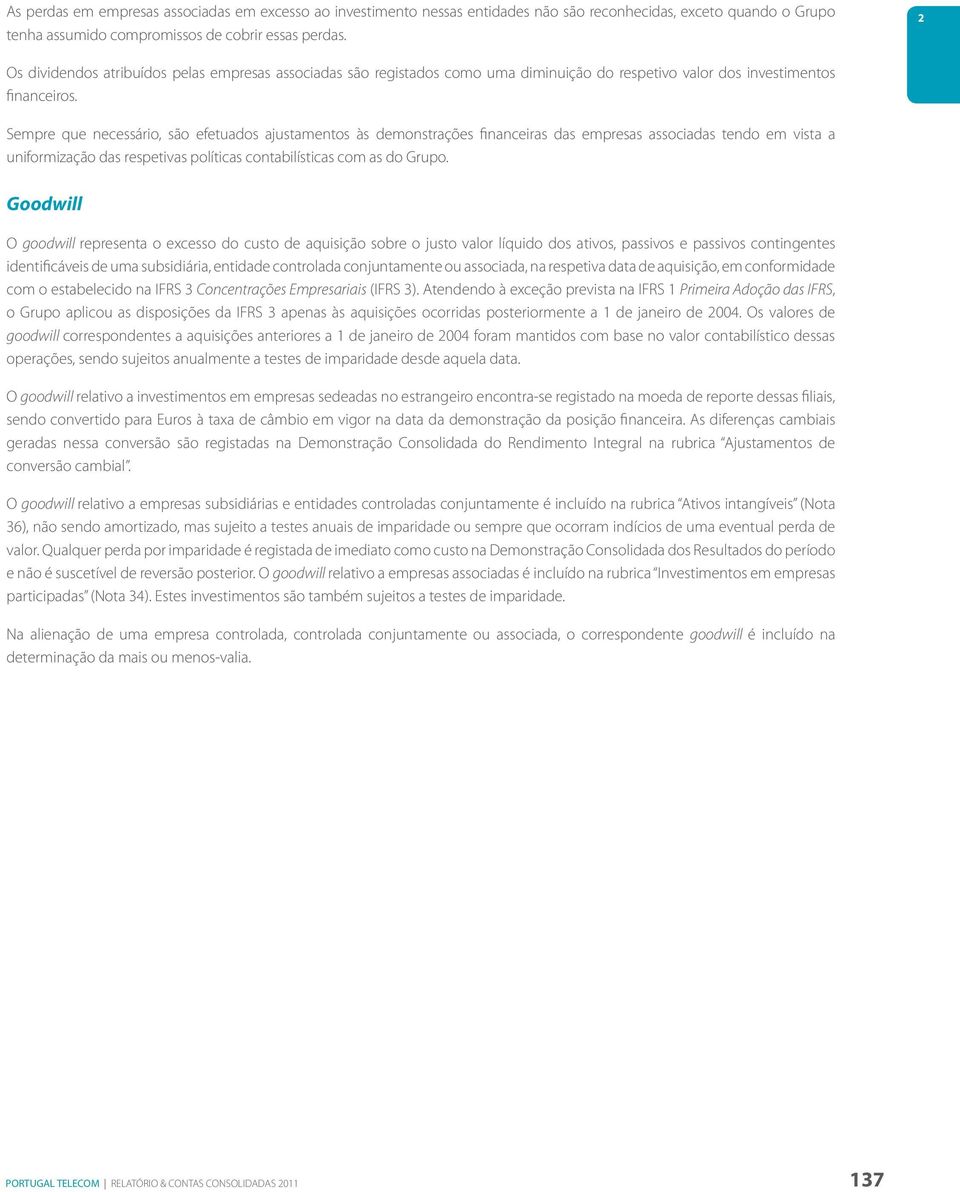 Sempre que necessário, são efetuados ajustamentos às demonstrações financeiras das empresas associadas tendo em vista a uniformização das respetivas políticas contabilísticas com as do Grupo.