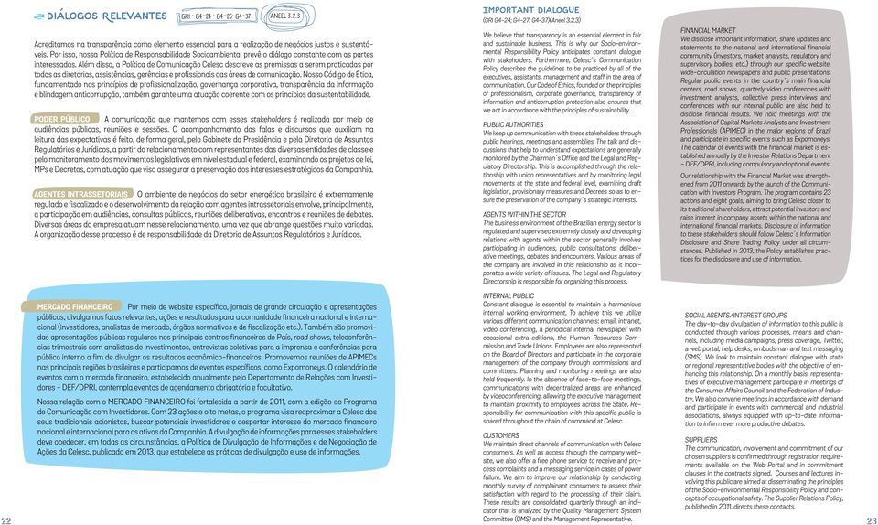 Além disso, a Política de Comunicação Celesc descreve as premissas a serem praticadas por todas as diretorias, assistências, gerências e profissionais das áreas de comunicação.