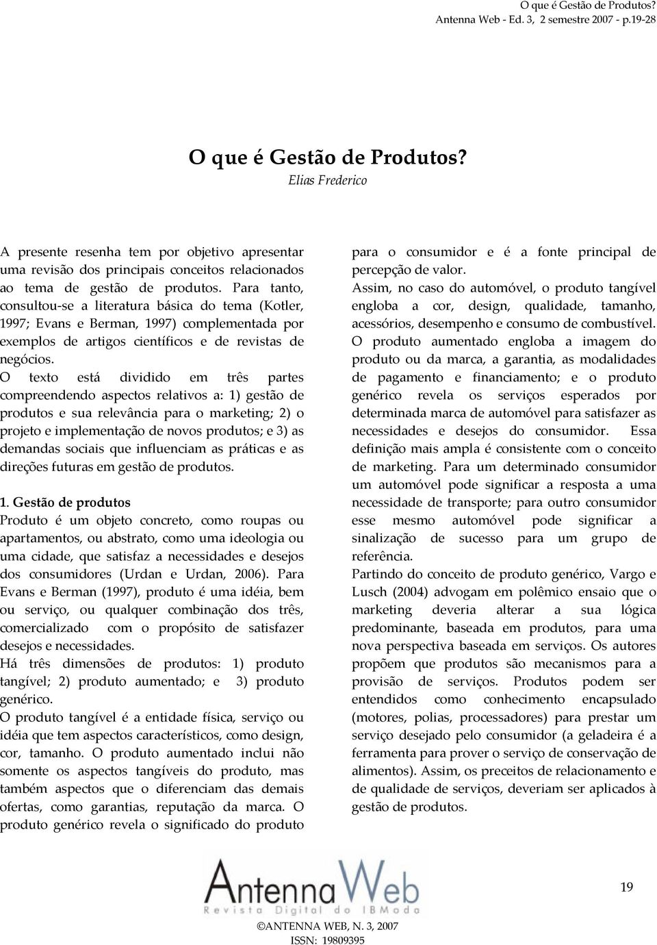 Para tanto, consultou-se a literatura básica do tema (Kotler, 1997; Evans e Berman, 1997) complementada por exemplos de artigos científicos e de revistas de negócios.