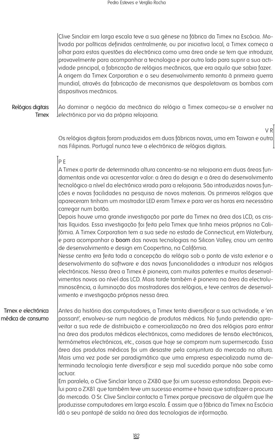 acompanhar a tecnologia e por outro lado para suprir a sua actividade principal, a fabricação de relógios mecânicos, que era aquilo que sabia fazer.