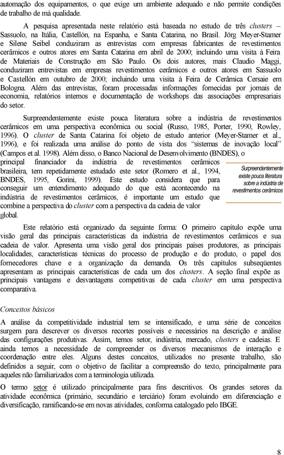 Jörg Meyer-Stamer e Silene Seibel conduziram as entrevistas com empresas fabricantes de revestimentos cerâmicos e outros atores em Santa Catarina em abril de 2000; incluindo uma visita à Feira de