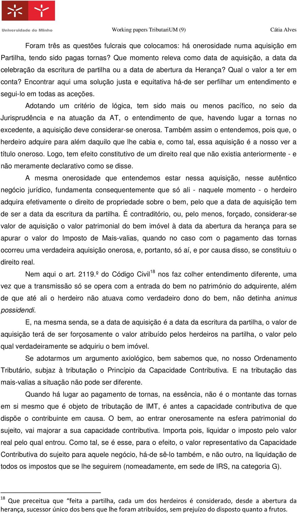 Encontrar aqui uma solução justa e equitativa há-de ser perfilhar um entendimento e segui-lo em todas as aceções.