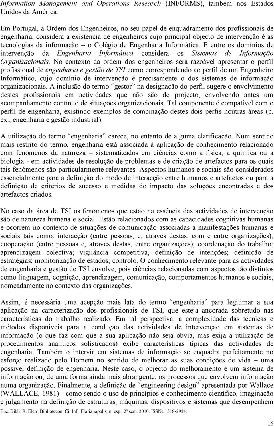 informação o Colégio de Engenharia Informática. E entre os domínios de intervenção da Engenharia Informática considera os Sistemas de Informação Organizacionais.