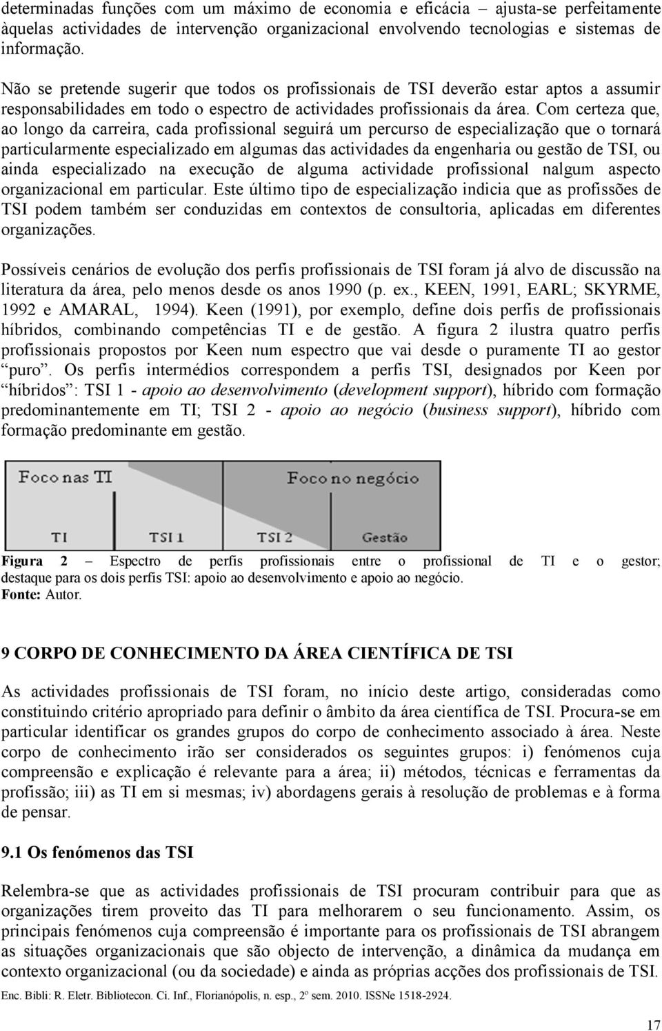 Com certeza que, ao longo da carreira, cada profissional seguirá um percurso de especialização que o tornará particularmente especializado em algumas das actividades da engenharia ou gestão de TSI,