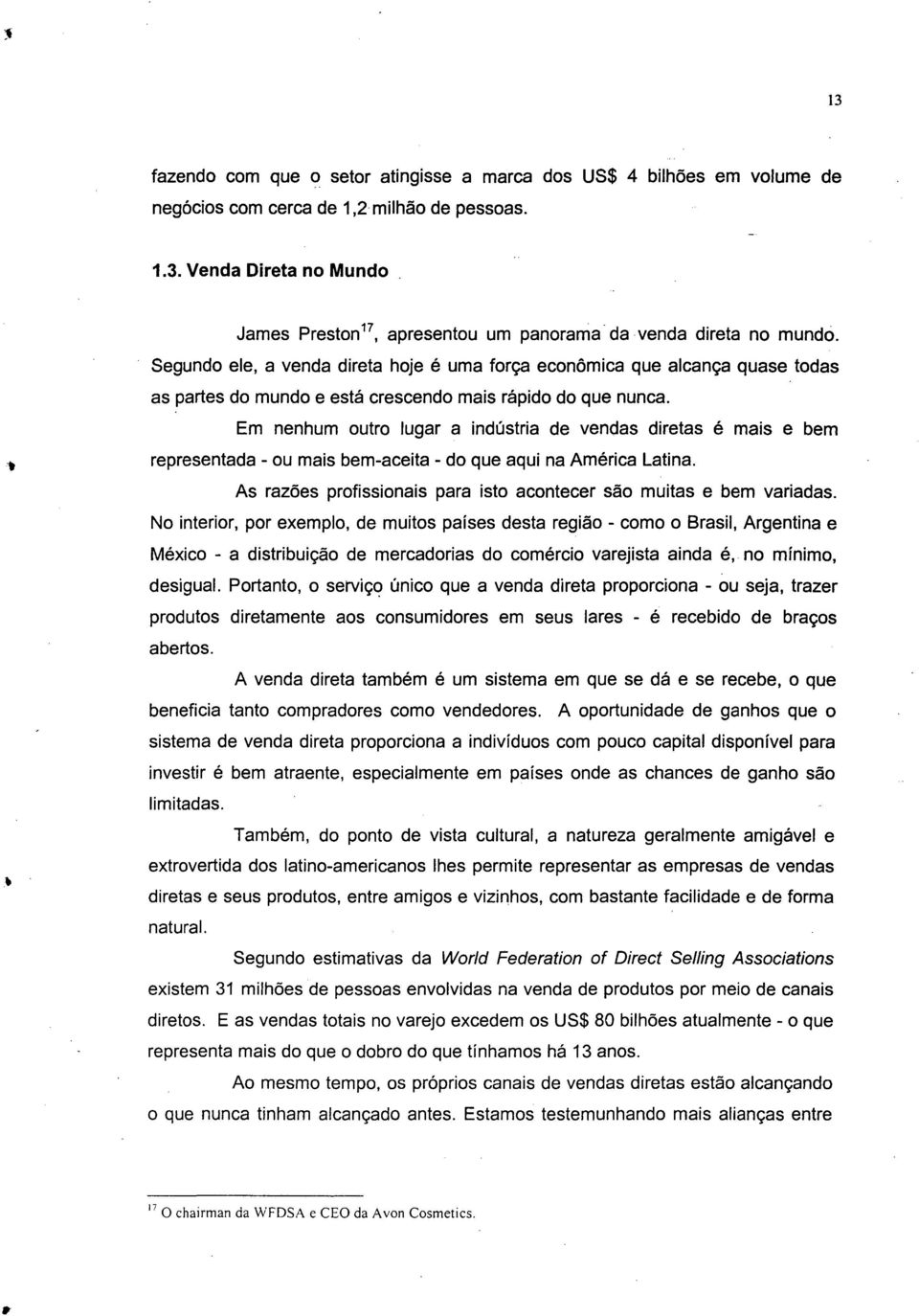 Em nenhum outro lugar a indústria de vendas diretas é mais e bem representada - ou mais bem-aceita - do que aqui na América Latina.