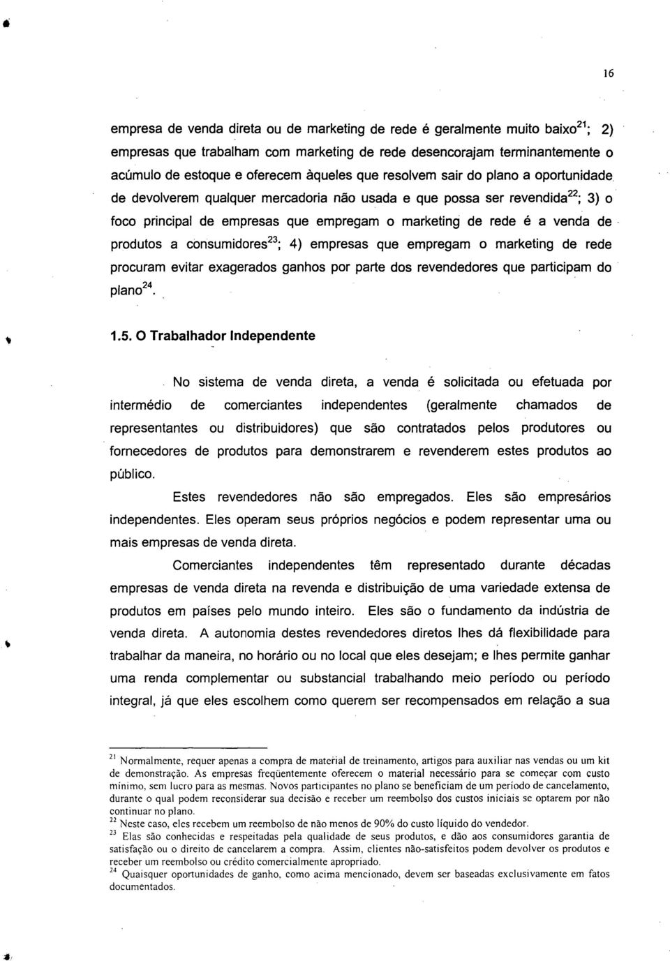 produtos a consumidores 23 ; 4) empresas que empregam o marketing de rede procuram evitar exagerados ganhos por parte dos revendedores que participam do plan0 24. 1.5.