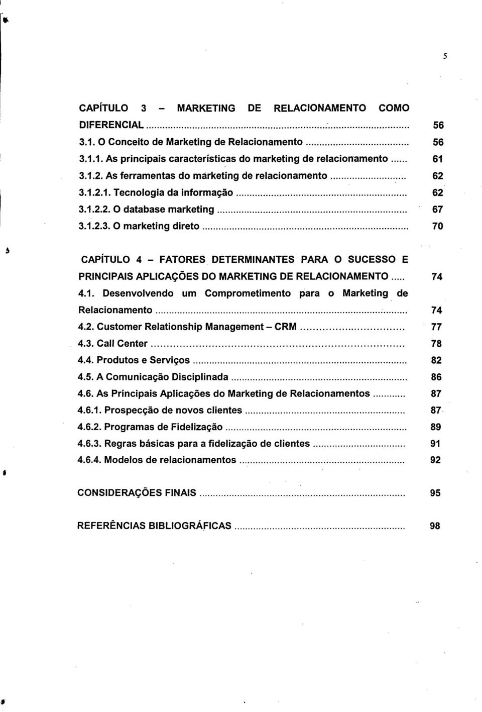 1.2.3. O marketing direto...'" 70 CAPíTULO 4 - FATORES DETERMINANTES PARA O SUCESSO E PRINCIPAIS APLICAÇÕES DO MARKETING DE RELACIONAMENTO... 74 4.1. Desenvolvendo um Comprometimento para o Marketing de Relacionamento.