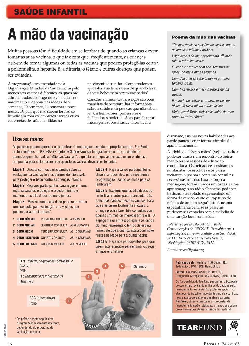 A programação recomendada pela Organização Mundial da Saúde inclui pelo menos seis vacinas diferentes, as quais são administradas ao longo de 5 consultas: no nascimento e, depois, nas idades de 6