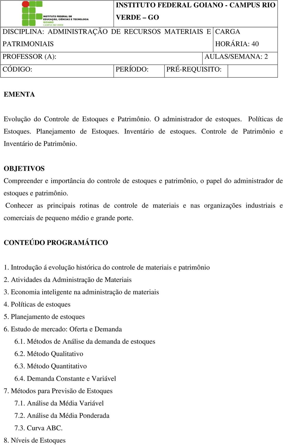 OBJETIVOS Compreender e importância do controle de estoques e patrimônio, o papel do administrador de estoques e patrimônio.