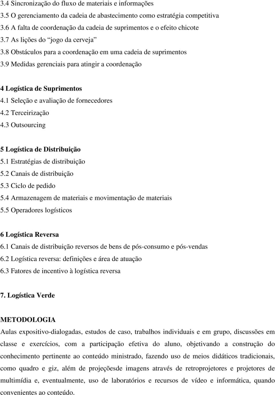 9 Medidas gerenciais para atingir a coordenação 4 Logística de Suprimentos 4.1 Seleção e avaliação de fornecedores 4.2 Terceirização 4.3 Outsourcing 5 Logística de Distribuição 5.