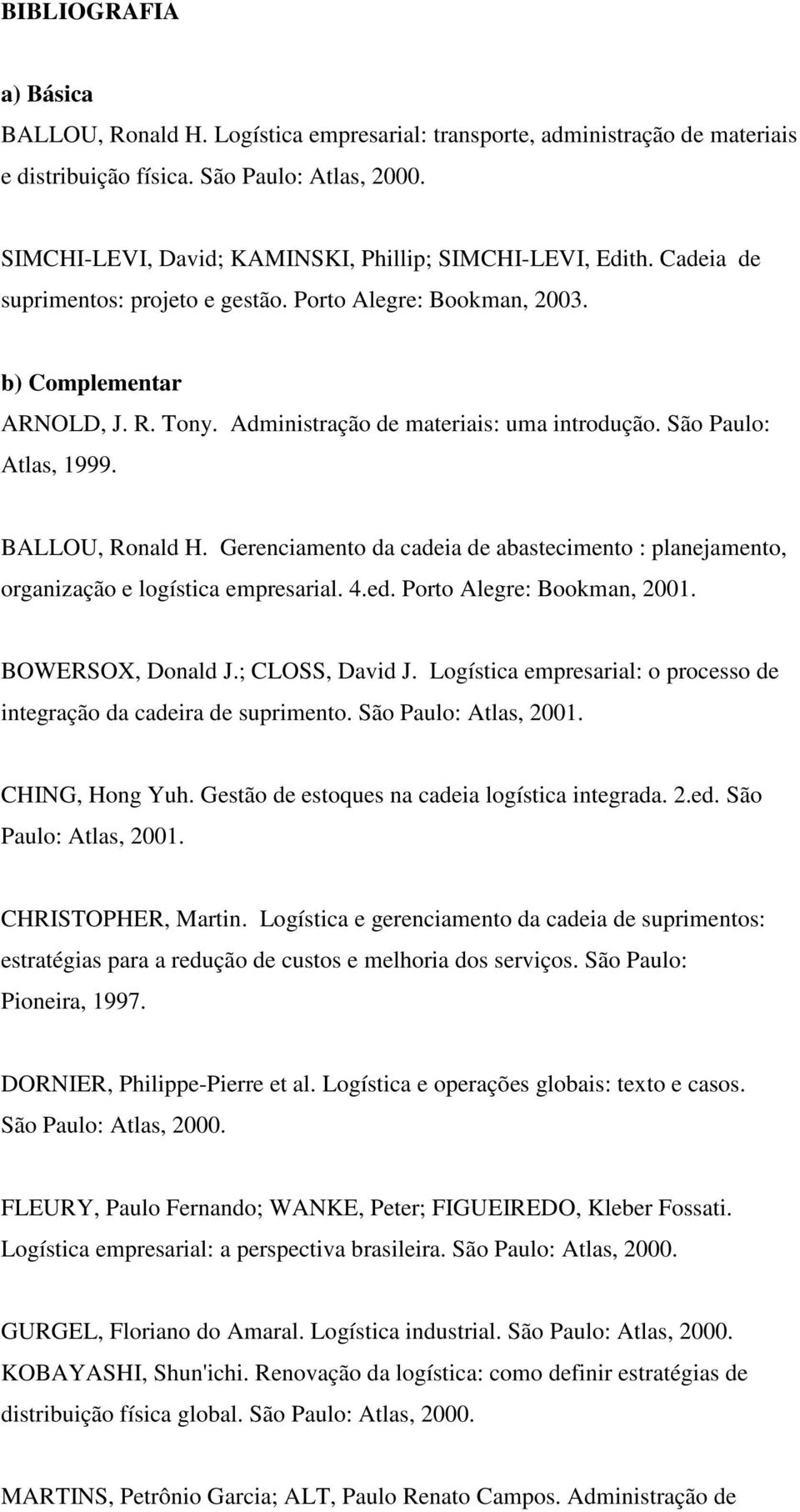 Administração de materiais: uma introdução. São Paulo: Atlas, 1999. BALLOU, Ronald H. Gerenciamento da cadeia de abastecimento : planejamento, organização e logística empresarial. 4.ed.
