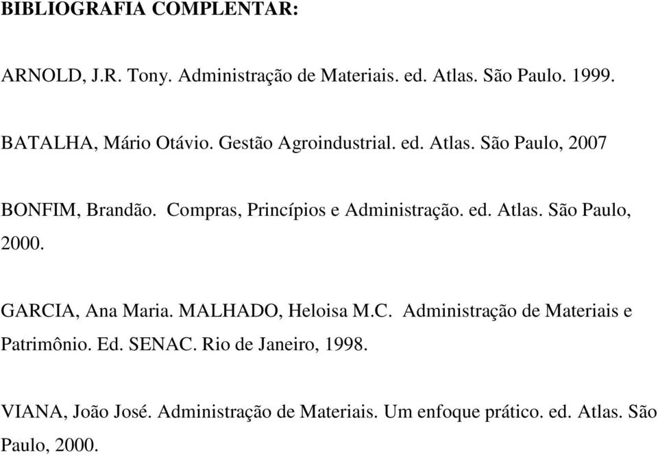 Compras, Princípios e Administração. ed. Atlas. São Paulo, 2000. GARCIA, Ana Maria. MALHADO, Heloisa M.C. Administração de Materiais e Patrimônio.