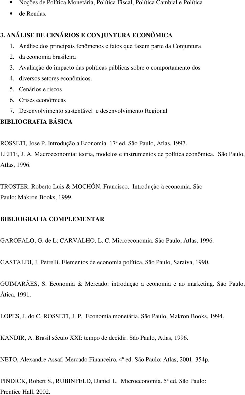 diversos setores econômicos. 5. Cenários e riscos 6. Crises econômicas 7. Desenvolvimento sustentável e desenvolvimento Regional BIBLIOGRAFIA BÁSICA ROSSETI, Jose P. Introdução a Economia. 17ª ed.