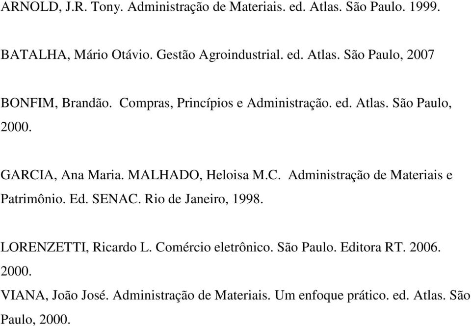 Ed. SENAC. Rio de Janeiro, 1998. LORENZETTI, Ricardo L. Comércio eletrônico. São Paulo. Editora RT. 2006. 2000. VIANA, João José.