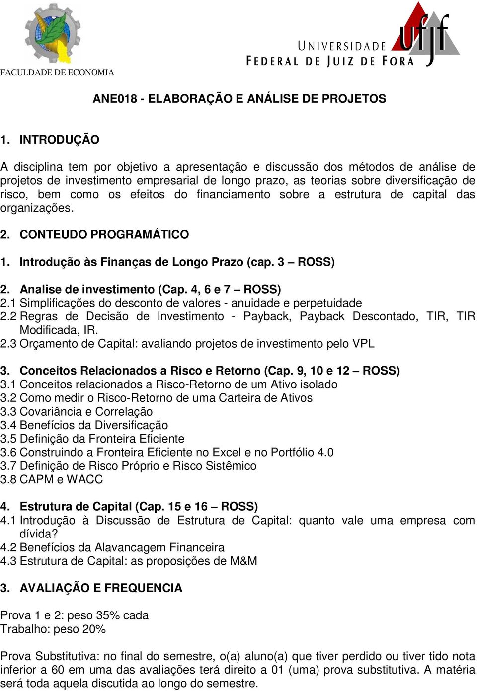 os efeitos do financiamento sobre a estrutura de capital das organizações. 2. CONTEUDO PROGRAMÁTICO 1. Introdução às Finanças de Longo Prazo (cap. 3 ROSS) 2. Analise de investimento (Cap.