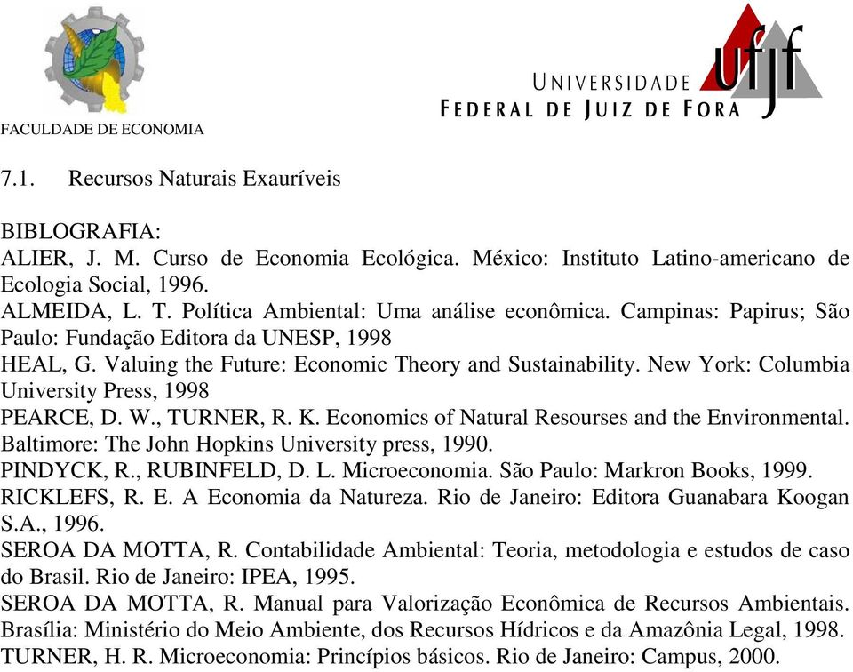 New York: Columbia University Press, 1998 PEARCE, D. W., TURNER, R. K. Economics of Natural Resourses and the Environmental. Baltimore: The John Hopkins University press, 1990. PINDYCK, R.