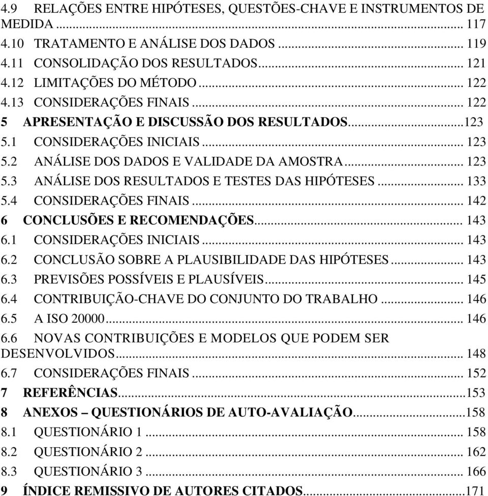 .. 133 5.4 CONSIDERAÇÕES FINAIS... 142 6 CONCLUSÕES E RECOMENDAÇÕES... 143 6.1 CONSIDERAÇÕES INICIAIS... 143 6.2 CONCLUSÃO SOBRE A PLAUSIBILIDADE DAS HIPÓTESES... 143 6.3 PREVISÕES POSSÍVEIS E PLAUSÍVEIS.