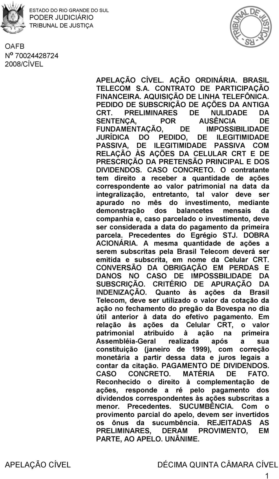 PRESCRIÇÃO DA PRETENSÃO PRINCIPAL E DOS DIVIDENDOS. CASO CONCRETO.