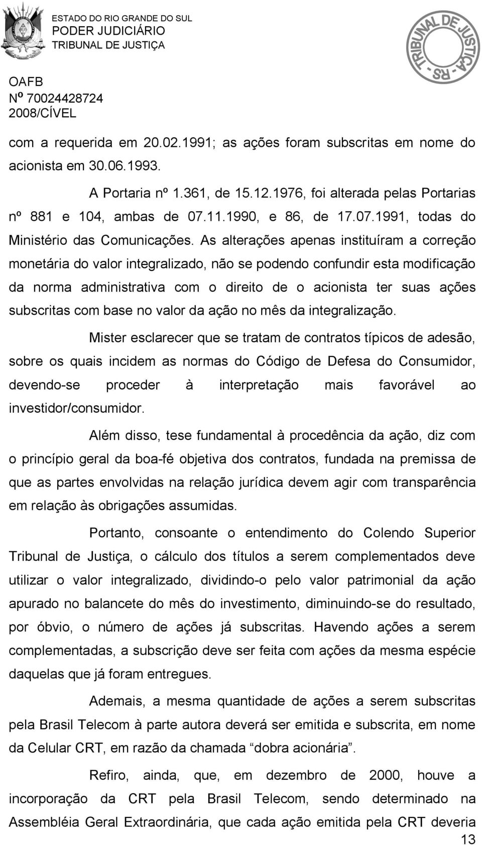 As alterações apenas instituíram a correção monetária do valor integralizado, não se podendo confundir esta modificação da norma administrativa com o direito de o acionista ter suas ações subscritas