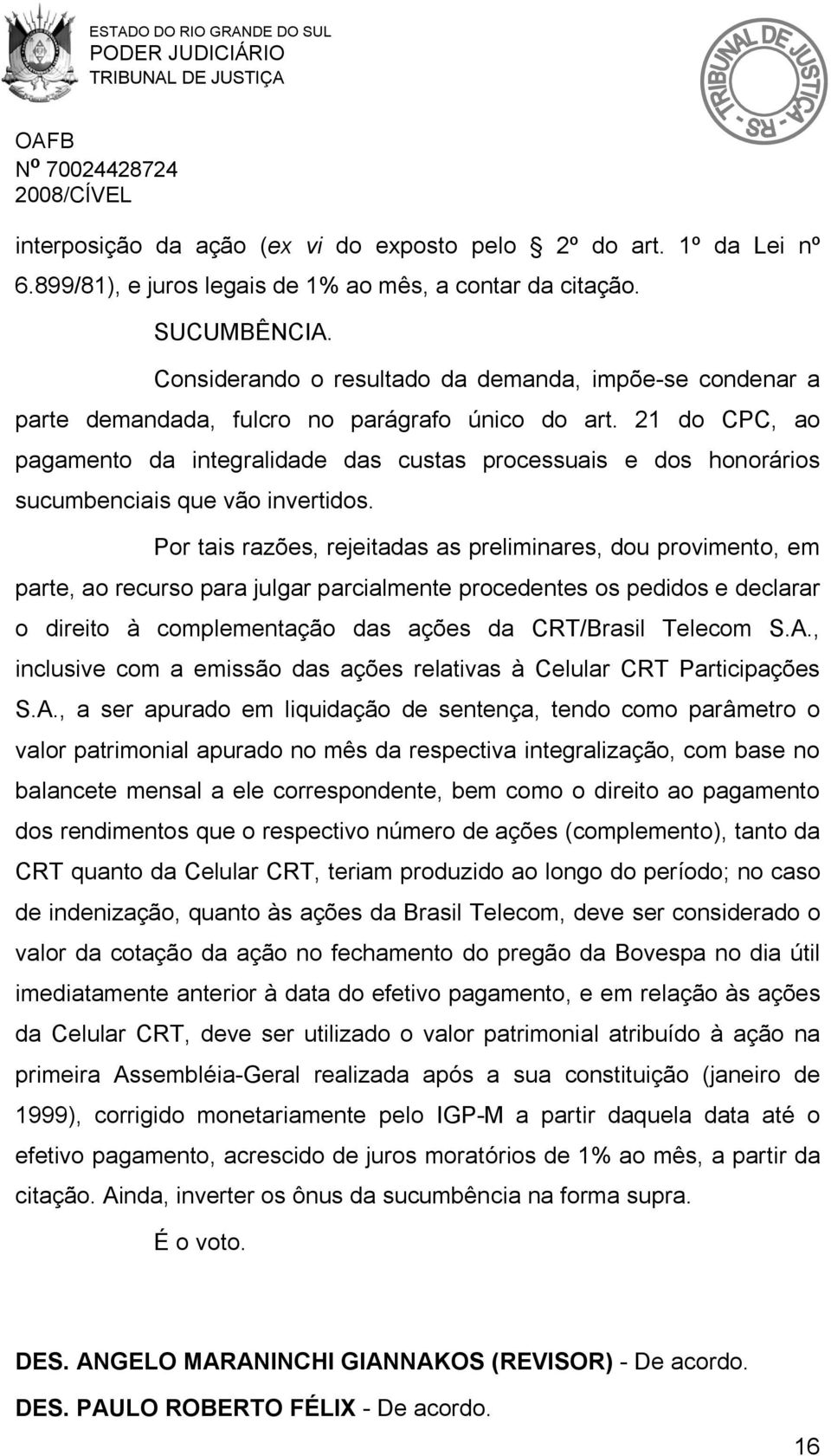 21 do CPC, ao pagamento da integralidade das custas processuais e dos honorários sucumbenciais que vão invertidos.