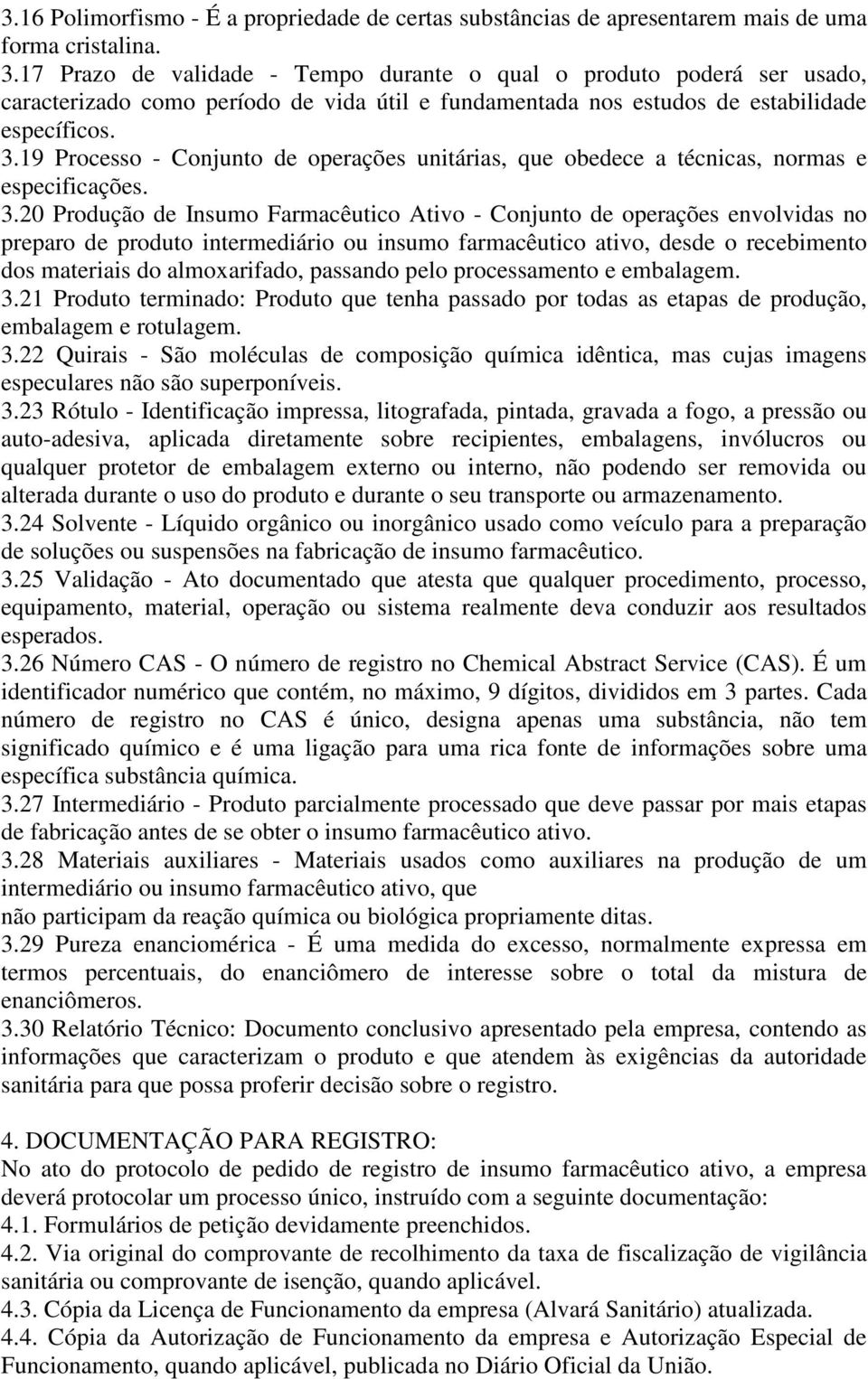 19 Processo - Conjunto de operações unitárias, que obedece a técnicas, normas e especificações. 3.