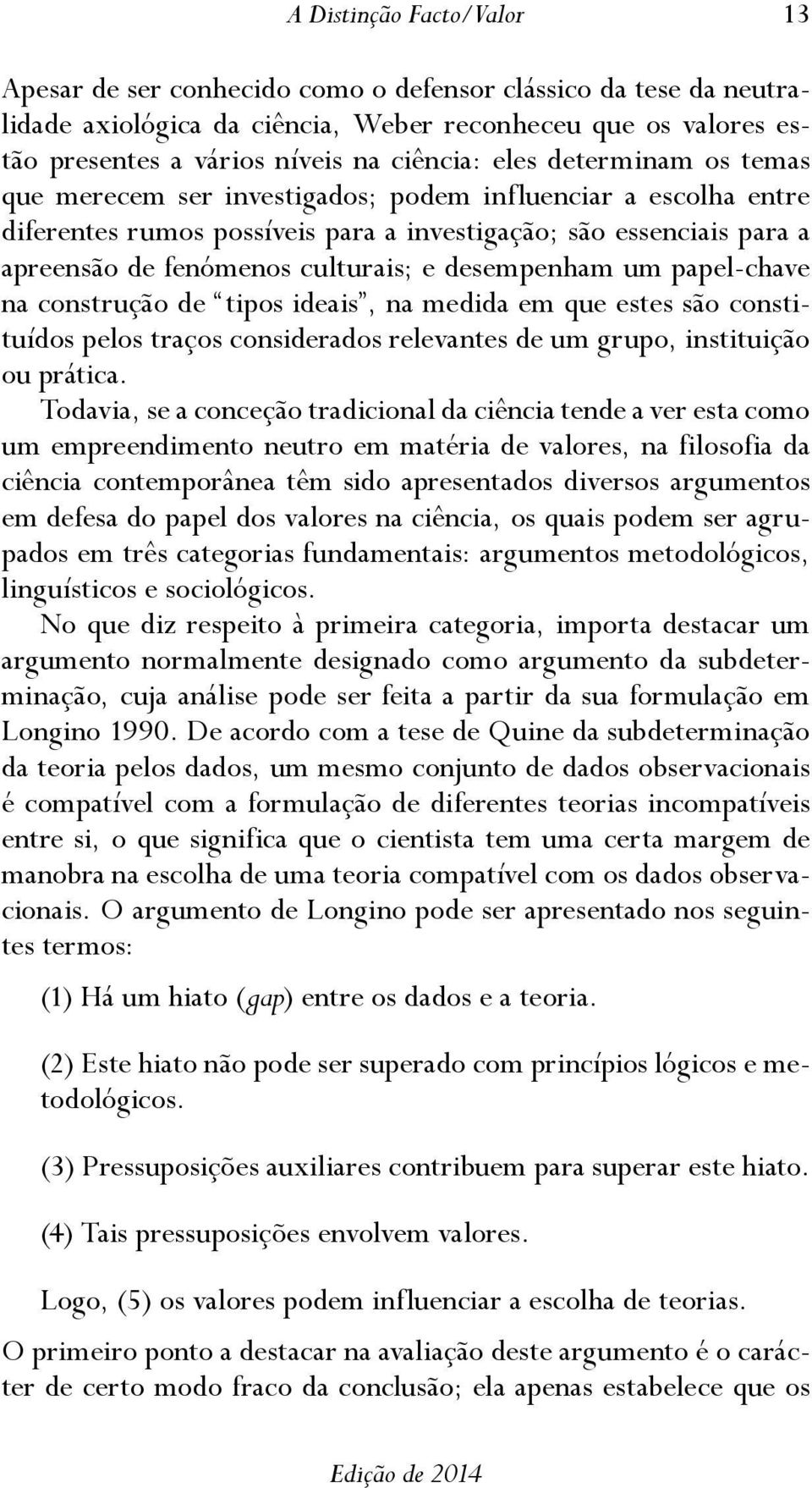 construção de tipos ideais, na medida em que estes são constituídos pelos traços considerados relevantes de um grupo, instituição ou prática.